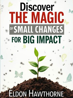cover image of Discover the Magic of Small Changes for Big Impact